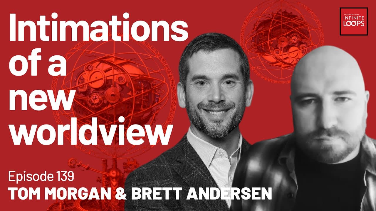 Ep.139 — Intimations of a New World Worldview w/ Tom Morgan & Brett Andersen